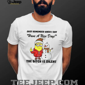 Minion and Snowman middle finger just remember when I say have a nice day the bitch is silent Christmas shirt