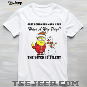 Minion and Snowman middle finger just remember when I say have a nice day the bitch is silent Christmas shirt
