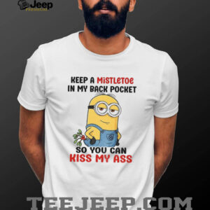 Minion keep a mistletoe in my back pocket so you can kiss my ass shirt Minion keep a mistletoe in my back pocket so you can kiss my ass shirt