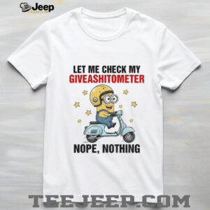 Minion let me check my giveashitometer nope nothing shirt
