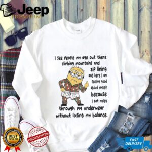 Minion middle finger I see people my age out there climbing mountains and zip lining and here I am feeling shirt Minion middle finger I see people my age out there climbing mountains and zip lining and here I am feeling shirt