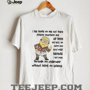 Minion middle finger I see people my age out there climbing mountains and zip lining and here I am feeling shirt