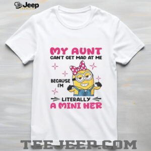 Minion my aunt can’t get mad at me because I’m literally a mini her shirt