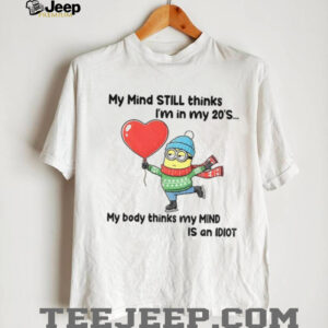 Minion my mind still thinks I’m in my 20’s my body thinks my mind is an idiot Christmas shirt Minion my mind still thinks I’m in my 20’s my body thinks my mind is an idiot Christmas shirt