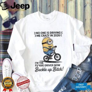 Minion no one is driving e me crazy in 2026 I’m the fucking driver now buckle up bitch shirt Minion no one is driving e me crazy in 2026 I’m the fucking driver now buckle up bitch shirt