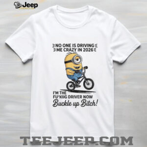 Minion no one is driving e me crazy in 2026 I’m the fucking driver now buckle up bitch shirt
