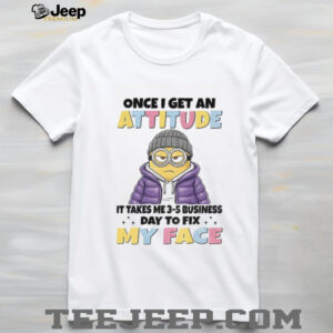 Minion once I get an attitude it takes me 3 5 business days to fix my face t shirt
