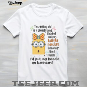 Minion this getting old is a terrible thing I blacked out for twenty minutes shirt