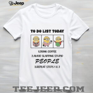 Minion to do list today drink coffee avoid slapping stupid people repeat steps 1 and 2 shirt