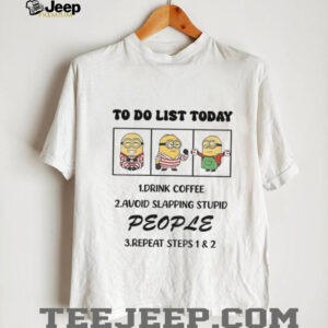 Minion to do list today drink coffee avoid slapping stupid people repeat steps 1 and 2 shirt