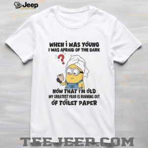Minion when I was young I was afraid of the dark now that I’m old my greatest shirt