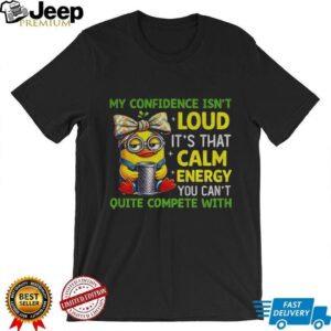 Minion x duck my confidence isn’t loud it’s that calm energy you can’t quite compete with shirt