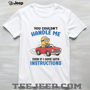 Minion you couldn’t handle me even if i came with instructions shirt