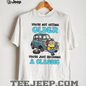 Minion you’re not getting older you’re just becoming a classic shirt Minion you’re not getting older you’re just becoming a classic shirt