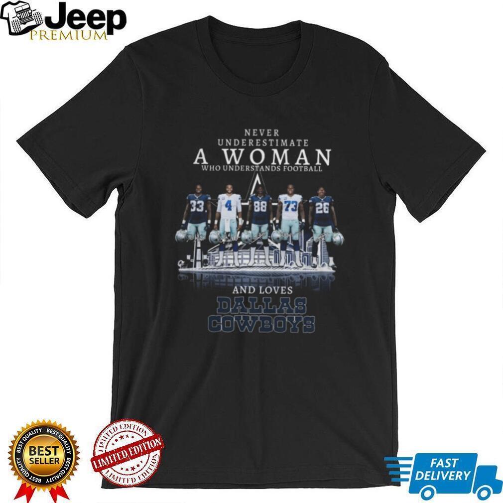 Never Underestimate A Woman Who Understands Football And Loves Dallas Cowboys T Shirt Never Underestimate A Woman Who Understands Football And Loves Dallas Cowboys T Shirt