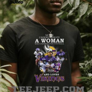 Never Underestimate A Woman Who Understands Football And Loves Vikings T Shirt
