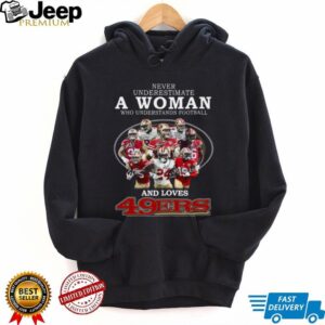 Never Underestimate a Woman Who Understands Football and Loves 49ers T Shirt Never Underestimate a Woman Who Understands Football and Loves 49ers T Shirt