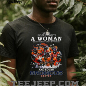 Never Underestimate a Woman Who Understands Football and Loves Denver Broncos T Shirt