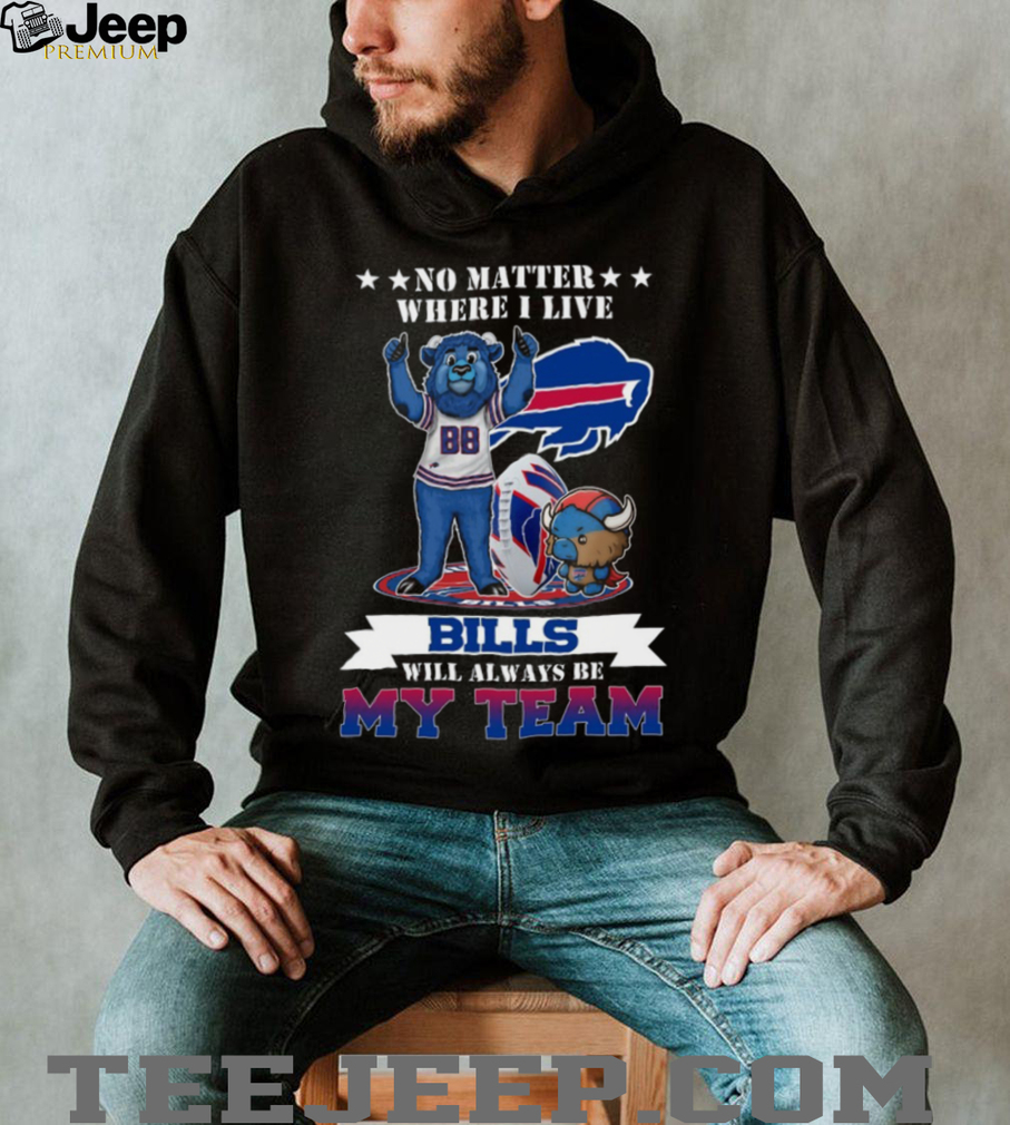 No Matter Where I Live Bills Will Always Be My Team Buffalo Bills T Shirt No Matter Where I Live Bills Will Always Be My Team Buffalo Bills T Shirt