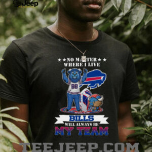 No Matter Where I Live Bills Will Always Be My Team Buffalo Bills T Shirt