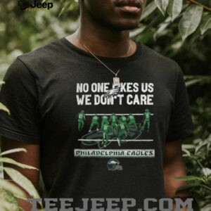 No One Likes Us We Don't Care Philadelphia Eagles T Shirt