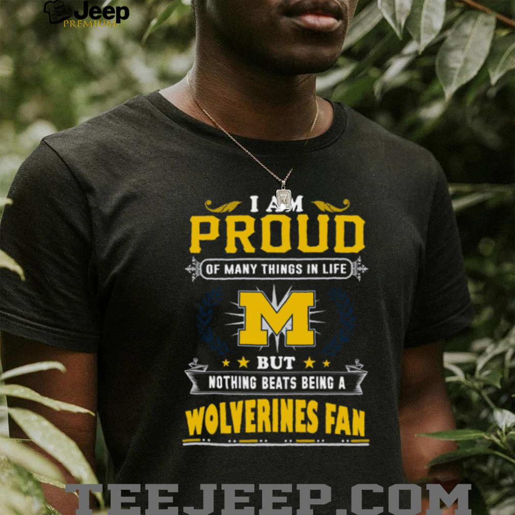 Nothing Beats Being a Wolverines Fan T Shirt Nothing Beats Being a Wolverines Fan T Shirt
