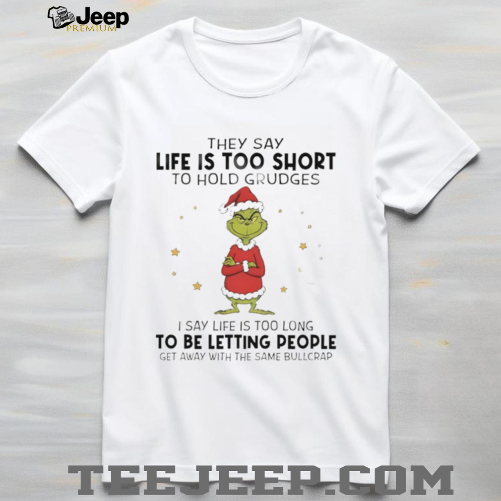 Official Grinch Santa hat they say life is too short to hold grudges I say life is too long to be letting people Christmas shirt Official Grinch Santa hat they say life is too short to hold grudges I say life is too long to be letting people Christmas shirt