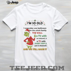 Official Grinch Xmas I’m so old I remember one bathroom for the whole family the wall a TV with no internet and a TV Christmas shirt