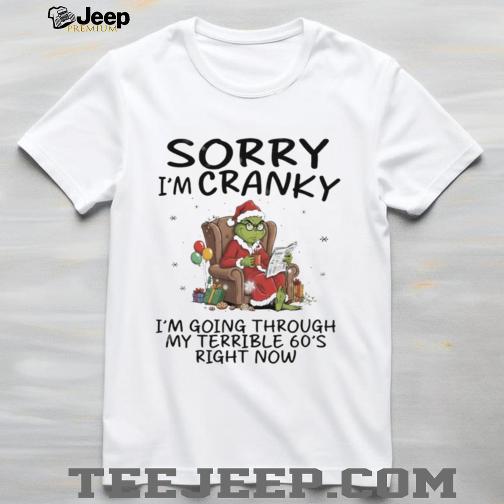 Official Grinch sorry I’m cranky I’m going through terrible 60s right now Christmas shirt Official Grinch sorry I’m cranky I’m going through terrible 60s right now Christmas shirt