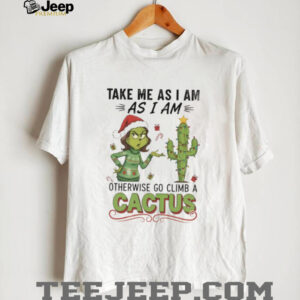 Official Grinch take me as I am as I am otherwise go climb a cactus Christmas shirt