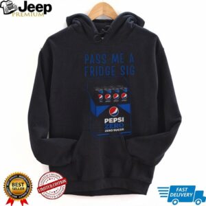 Pepsi zero sugar fridge cig pass me a fridge sig shirt