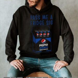 Pepsi zero sugar fridge cig pass me a fridge sig shirt
