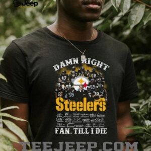 Pittsburgh Steelers Legends T Shirt Damn Right I'm a Fan Till I Die