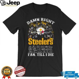Pittsburgh Steelers Legends T Shirt Damn Right I'm a Fan Till I Die