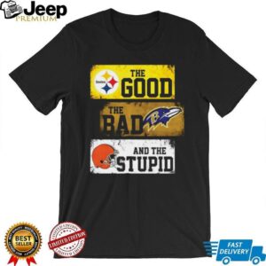 Pittsburgh Steelers The Good The Bad And The Stupid Shirt