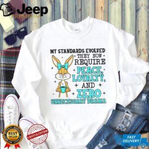 Rabbit my standards evolved they now require peace loyalty and zero unnecessary drama shirt
