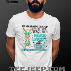 Rabbit my standards evolved they now require peace loyalty and zero unnecessary drama shirt