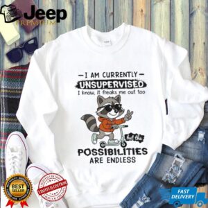 Raccoon I am currently unsupervised I know it freaks me out too possibilities are endless shirt Raccoon I am currently unsupervised I know it freaks me out too possibilities are endless shirt