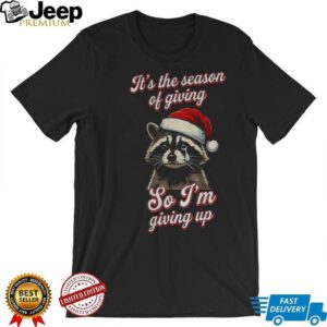 Raccoon Santa hat it’s the season of giving so I’m giving up Christmas shirt Raccoon Santa hat it’s the season of giving so I’m giving up Christmas shirt