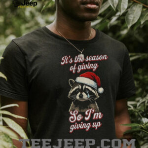 Raccoon Santa hat it’s the season of giving so I’m giving up Christmas shirt