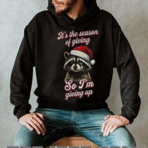Raccoon Santa hat it’s the season of giving so I’m giving up Christmas shirt