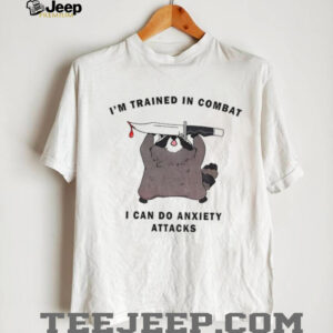 Raccoon coping with anxiety I’m trained in combat I can do anxiety attacks shirt Raccoon coping with anxiety I’m trained in combat I can do anxiety attacks shirt