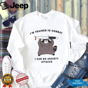 Raccoon coping with anxiety I’m trained in combat I can do anxiety attacks shirt