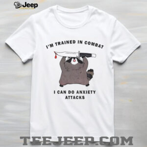 Raccoon coping with anxiety I’m trained in combat I can do anxiety attacks shirt