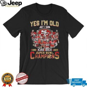 San Francisco 49ers Yes I'm Old But I Saw Back 2 Back Super Bowl Champions 1988 1989 Shirt