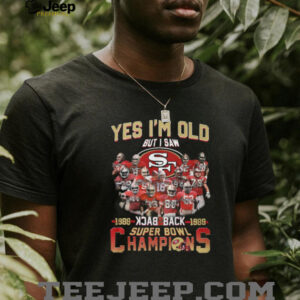 San Francisco 49ers Yes I'm Old But I Saw Back 2 Back Super Bowl Champions 1988 1989 Shirt