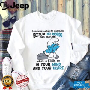 Smurf sometimes you have to stay silent because no words can explain what is going on in your mind shirt