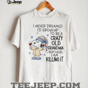 Snoopy I never dreamed I’d grow up to be a crazy old grandma but here I am killing it Christmas shirt Snoopy I never dreamed I’d grow up to be a crazy old grandma but here I am killing it Christmas shirt