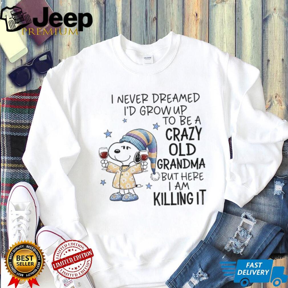Snoopy I never dreamed I’d grow up to be a crazy old grandma but here I am killing it Christmas shirt Snoopy I never dreamed I’d grow up to be a crazy old grandma but here I am killing it Christmas shirt