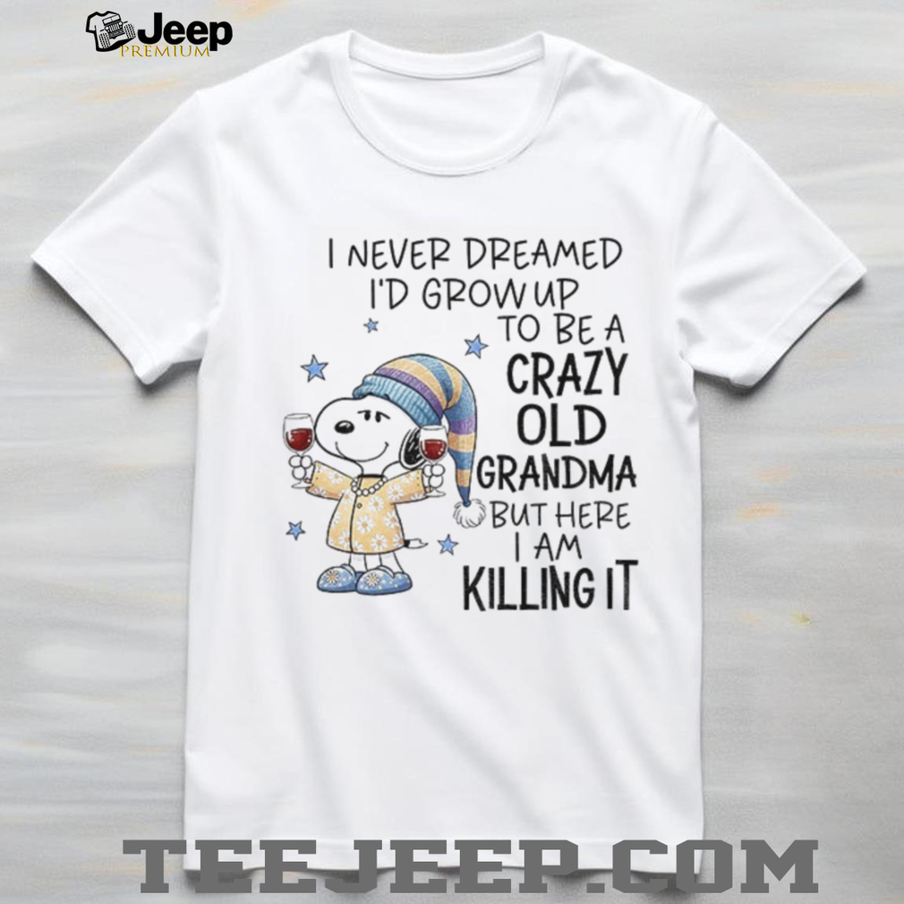 Snoopy I never dreamed I’d grow up to be a crazy old grandma but here I am killing it Christmas shirt Snoopy I never dreamed I’d grow up to be a crazy old grandma but here I am killing it Christmas shirt